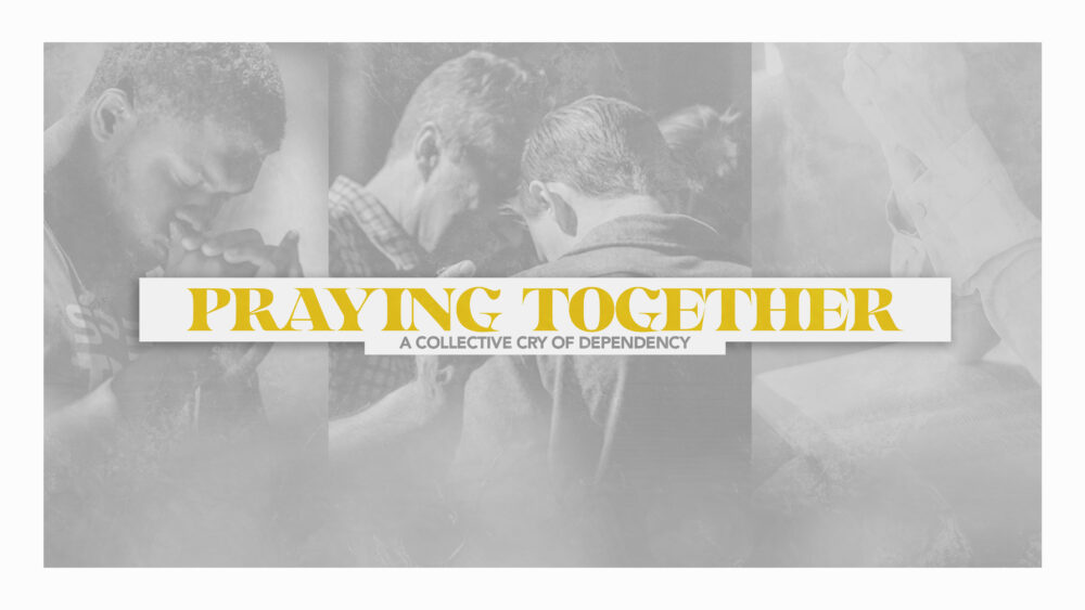 Praying Together: A Collective Cry of Dependence
